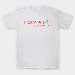 I Cry A Lot And Thats Ok T-Shirt